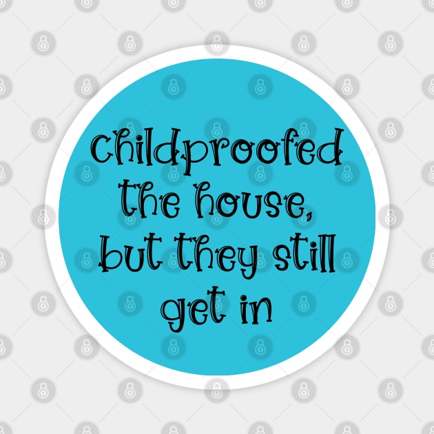 Childproofed the House, but They Still Get in Magnet by KayBee Gift Shop